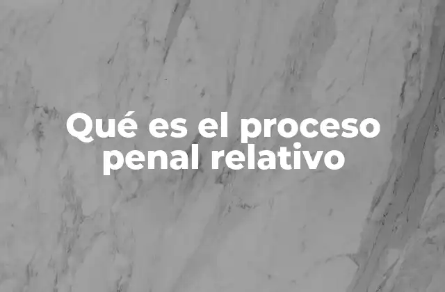 Qué es el Proceso Penal Relativo