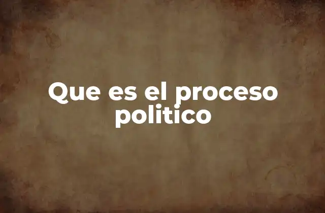 Que es el Proceso Politico