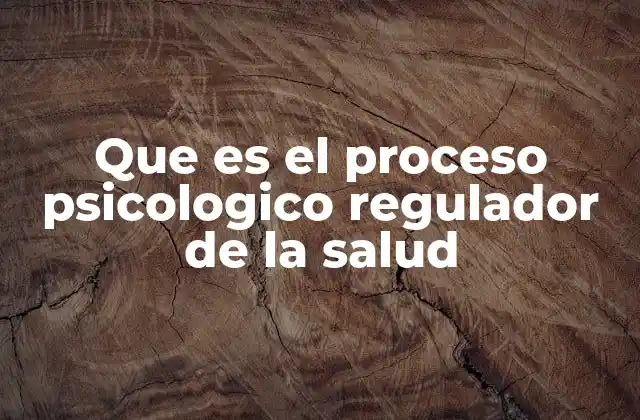 Que es el Proceso Psicologico Regulador de la Salud