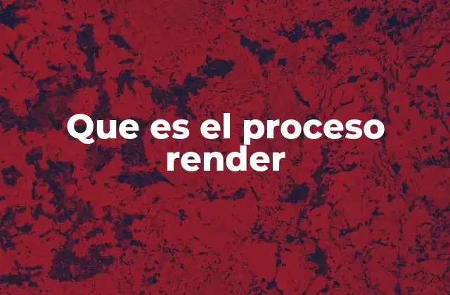 Que es el Proceso Render