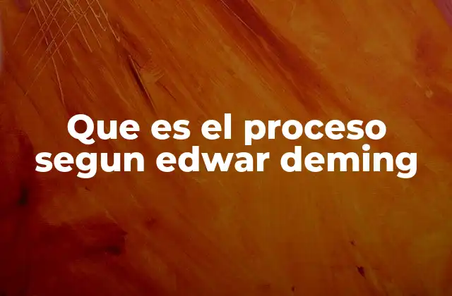 Que es el Proceso Segun Edwar Deming