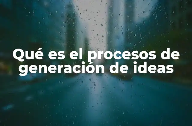 Qué es el Procesos de Generación de Ideas
