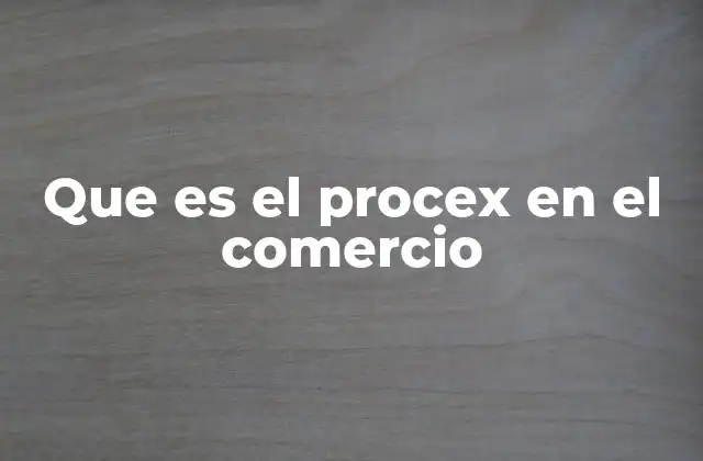 Que es el Procex en el Comercio