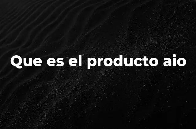 Que es el Producto Aio