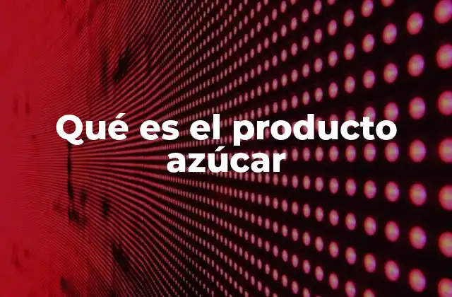 Origen y producción del azúcar
