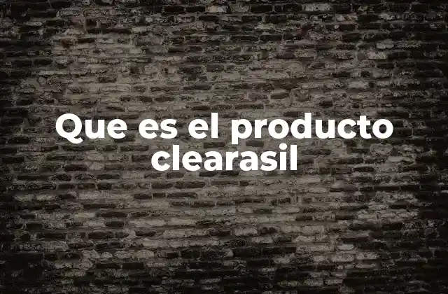 Que es el Producto Clearasil 2 El acné y su relación con los tratamientos como Clearasil