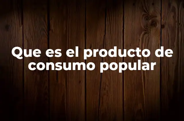 Que es el Producto de Consumo Popular