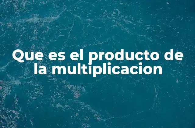 Que es el Producto de la Multiplicacion
