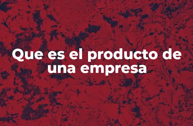 Que es el Producto de una Empresa