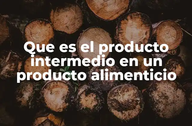 Que es el Producto Intermedio en un Producto Alimenticio