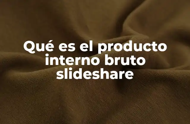 Qué es el Producto Interno Bruto Slideshare 2 El PIB como reflejo del estado económico de una nación