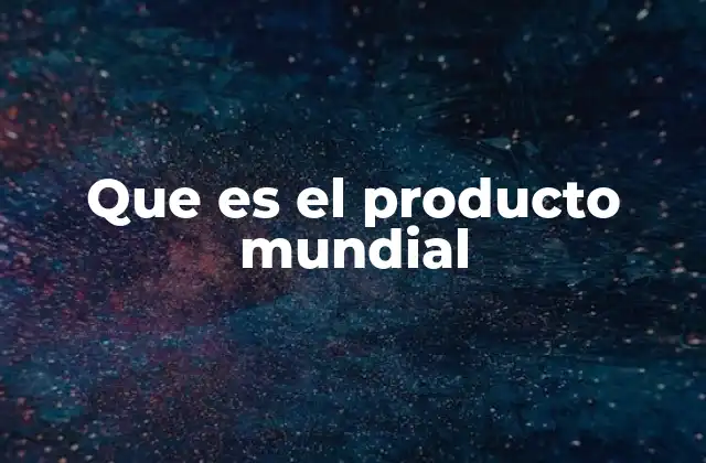 Que es el Producto Mundial