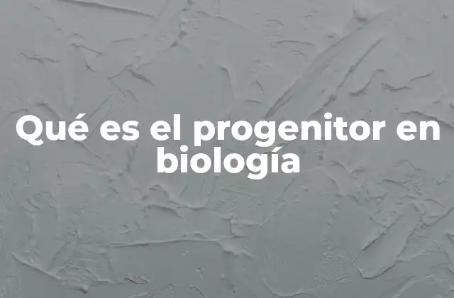 Qué es el Progenitor en Biología