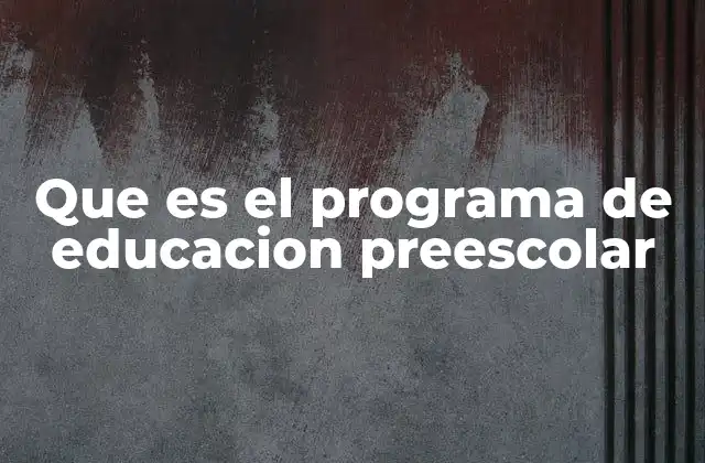 Que es el Programa de Educacion Preescolar
