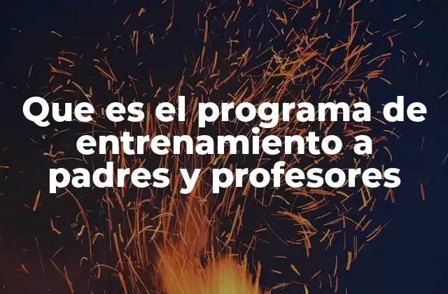 Que es el Programa de Entrenamiento a Padres y Profesores