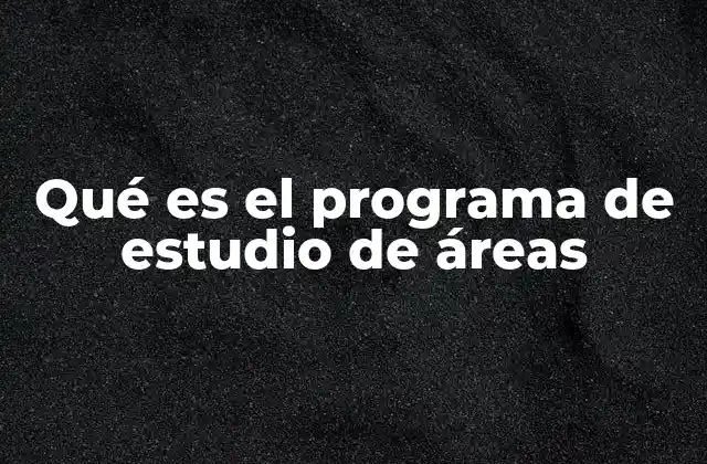 Qué es el Programa de Estudio de Áreas