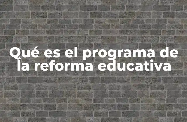 Qué es el Programa de la Reforma Educativa