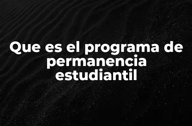 Que es el Programa de Permanencia Estudiantil 2 La importancia de mantener a los estudiantes en la universidad