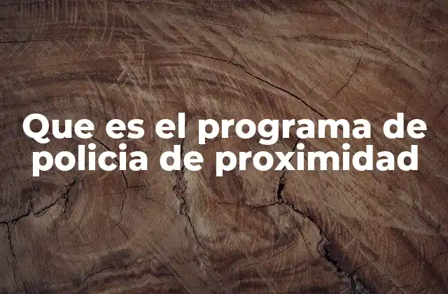 Que es el Programa de Policia de Proximidad