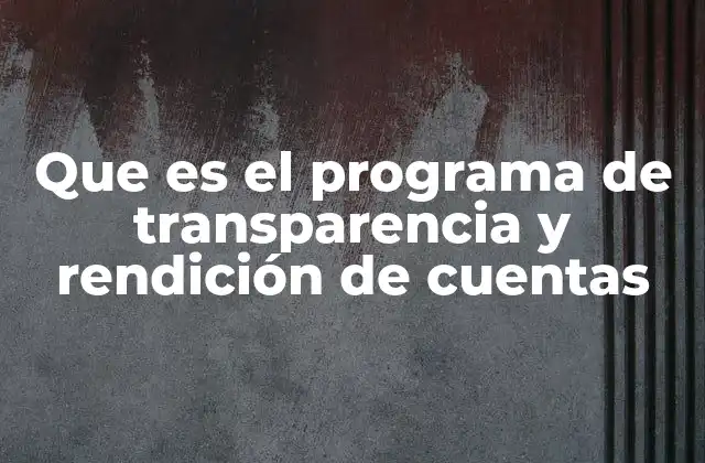 Que es el Programa de Transparencia y Rendición de Cuentas