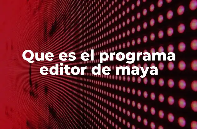 El entorno de trabajo del Editor de Maya