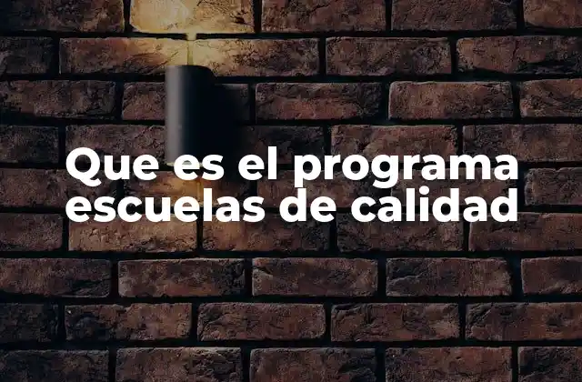 Que es el Programa Escuelas de Calidad 2 Cómo se estructura el Programa Escuelas de Calidad