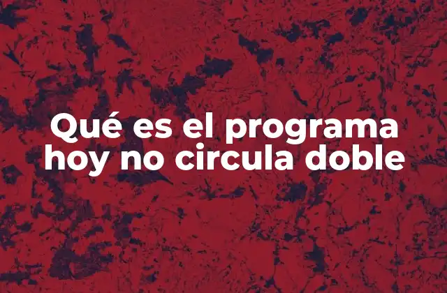 Qué es el Programa Hoy No Circula Doble