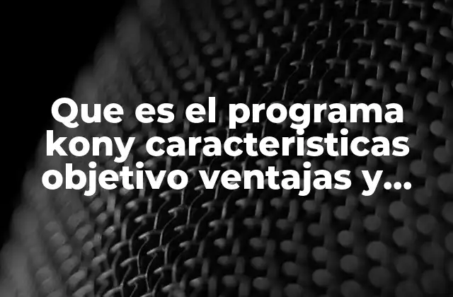 Que es el Programa Kony Caracteristicas Objetivo Ventajas y Desventajas
