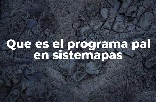 Que es el Programa Pal en Sistemapas