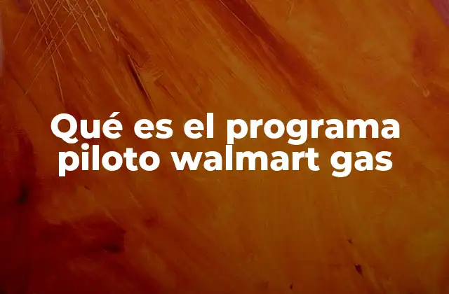 Qué es el Programa Piloto Walmart Gas