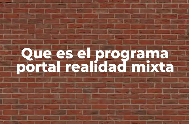 Que es el Programa Portal Realidad Mixta 2 La evolución de la realidad mixta en el entorno empresarial