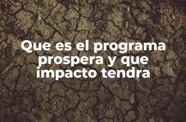 Que es el Programa Prospera y que Impacto Tendra