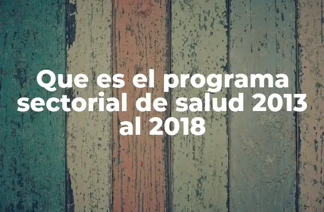 Que es el Programa Sectorial de Salud 2013 Al 2018