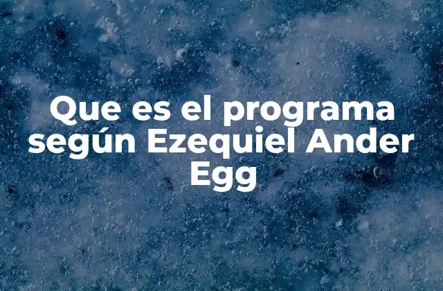 Que es el Programa según Ezequiel Ander Egg