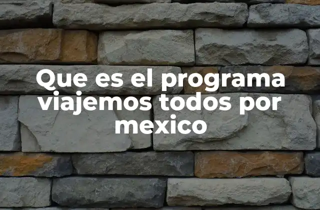 Que es el Programa Viajemos Todos por Mexico