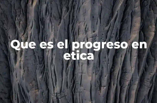 Que es el Progreso en Etica