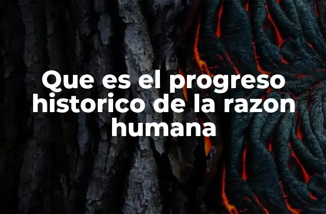 Que es el Progreso Historico de la Razon Humana