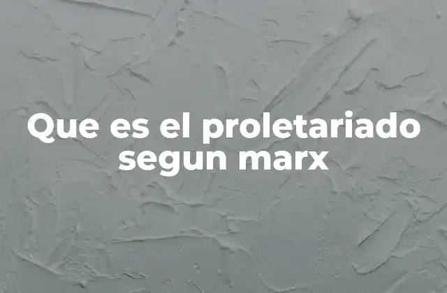 El papel del proletariado en la sociedad capitalista