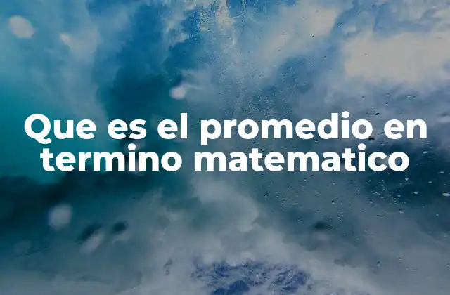 Que es el Promedio en Termino Matematico 2 Entendiendo la importancia de los valores representativos en estadística