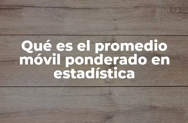Qué es el Promedio Móvil Ponderado en Estadística