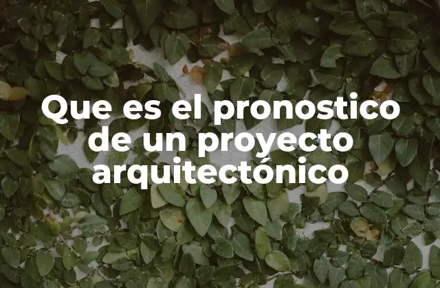Que es el Pronostico de un Proyecto Arquitectónico