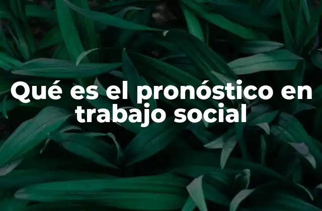 Qué es el Pronóstico en Trabajo Social