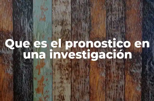 Que es el Pronostico en una Investigación