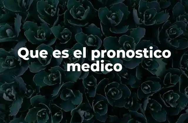 Que es el Pronostico Medico 2 La importancia del pronóstico en la toma de decisiones clínicas