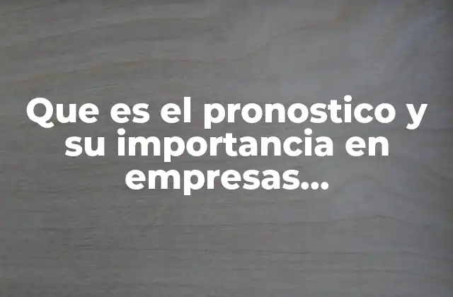 Que es el Pronostico y Su Importancia en Empresas Manufactureras