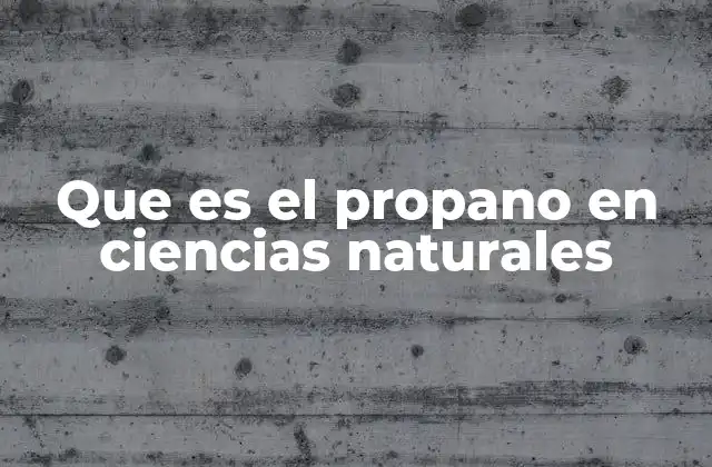 Que es el Propano en Ciencias Naturales 2 El propano como compuesto químico esencial