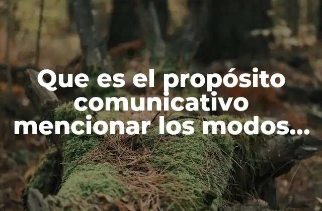 Que es el Propósito Comunicativo Mencionar los Modos Discursivos