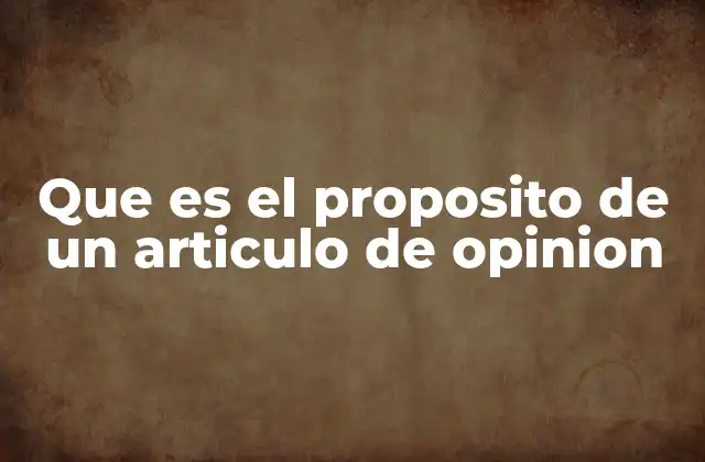 Que es el Proposito de un Articulo de Opinion