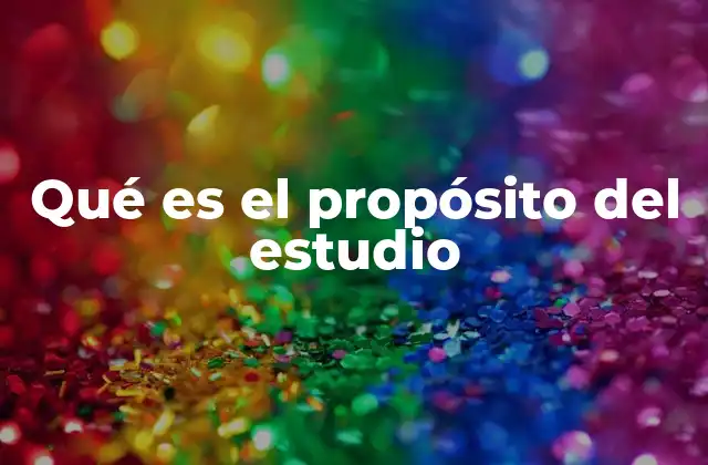 Qué es el Propósito Del Estudio
