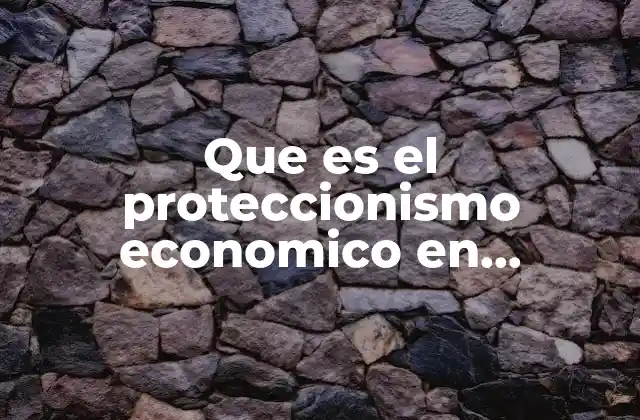 Que es el Proteccionismo Economico en Colombia 2 El impacto del proteccionismo en la economía colombiana